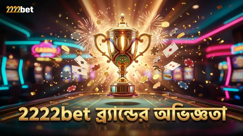 2222bet ব্র্যান্ডের দীর্ঘ অভিজ্ঞতা ও সুনাম।